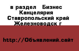  в раздел : Бизнес » Канцелярия . Ставропольский край,Железноводск г.